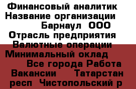 Финансовый аналитик › Название организации ­ MD-Trade-Барнаул, ООО › Отрасль предприятия ­ Валютные операции › Минимальный оклад ­ 50 000 - Все города Работа » Вакансии   . Татарстан респ.,Чистопольский р-н